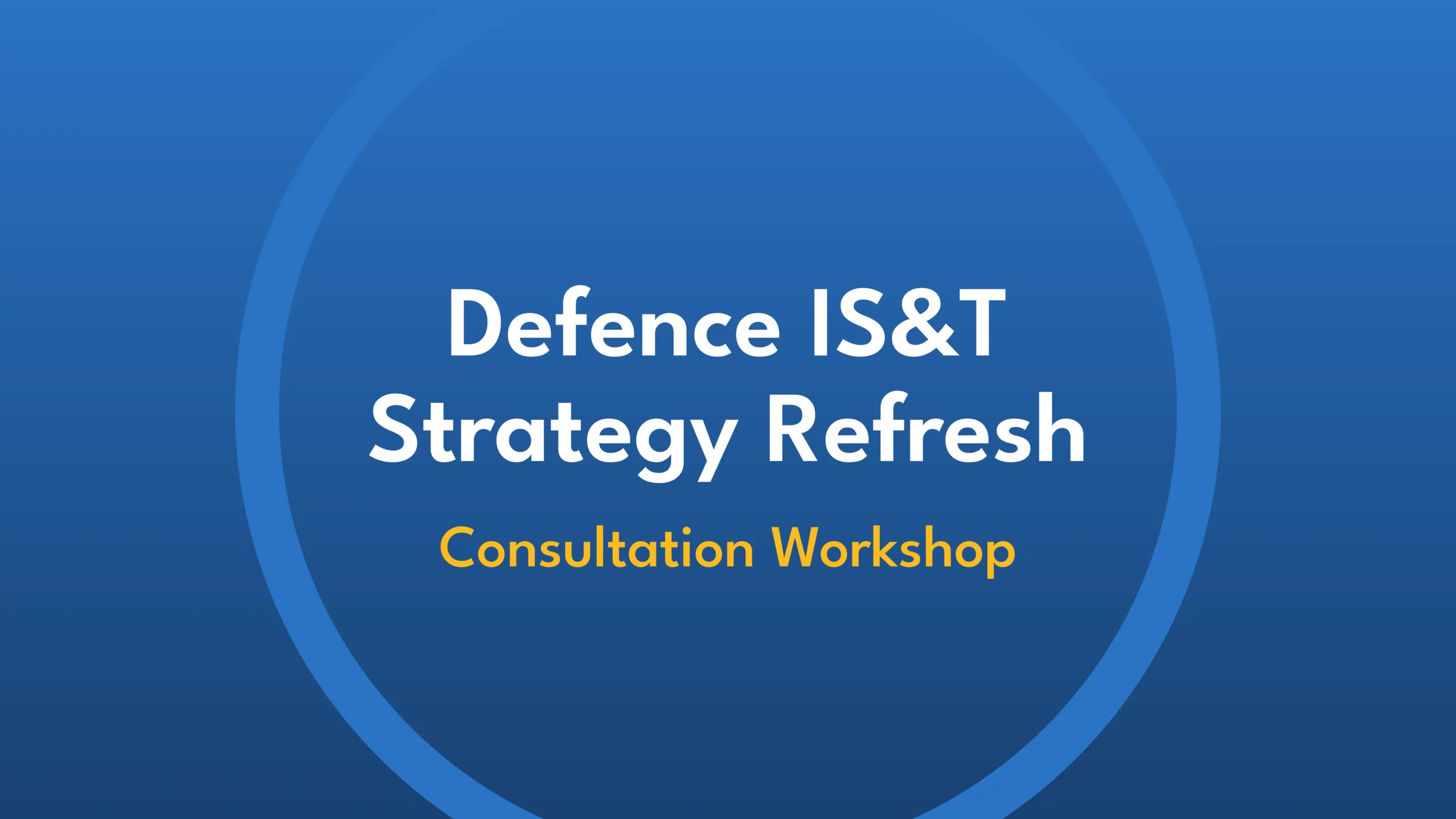 Defence IS&T Strategy Refresh Consultation Workshop